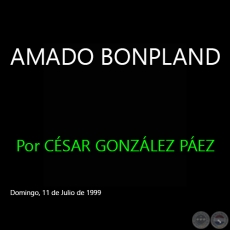 AMADO BONPLAND -  Por CÉSAR GONZÁLEZ PÁEZ - Domingo, 11 de Julio de 1999